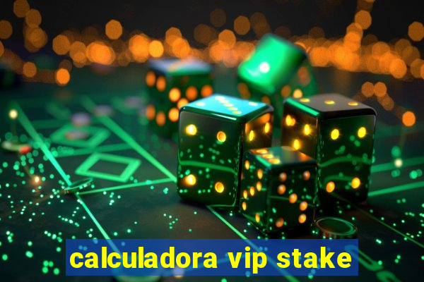 calculadora vip stake